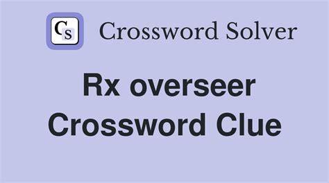 Enter Given Clue. . Rx overseer crossword